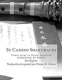 Su Camino Shakuhachi: Como tocar la flauta Japonesa shakuhachi de bambu